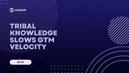 Stop Tribal Knowledge from Killing Your GTM Velocity